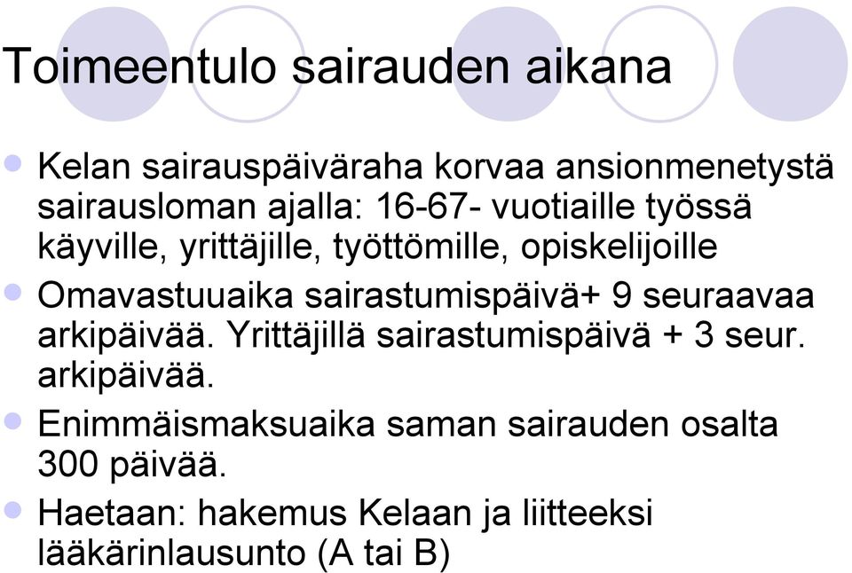 sairastumispäivä+ 9 seuraavaa arkipäivää. Yrittäjillä sairastumispäivä + 3 seur. arkipäivää. Enimmäismaksuaika saman sairauden osalta 300 päivää.