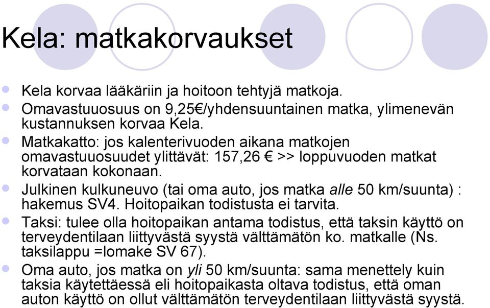 Julkinen kulkuneuvo (tai oma auto, jos matka alle 50 km/suunta) : hakemus SV4. Hoitopaikan todistusta ei tarvita.