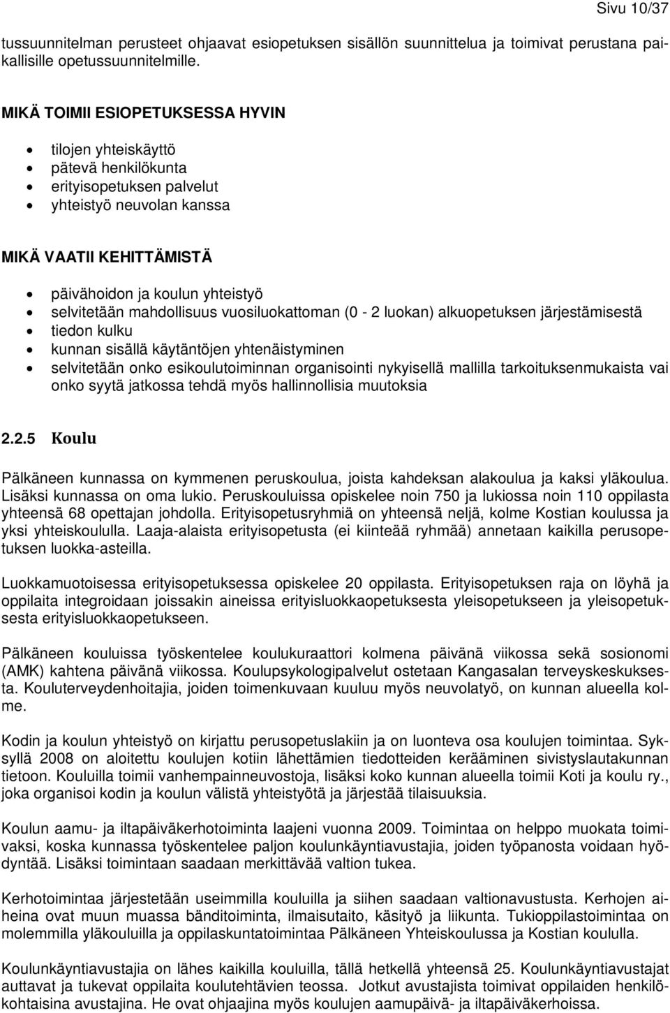 mahdollisuus vuosiluokattoman (0-2 luokan) alkuopetuksen järjestämisestä tiedon kulku kunnan sisällä käytäntöjen yhtenäistyminen selvitetään onko esikoulutoiminnan organisointi nykyisellä mallilla