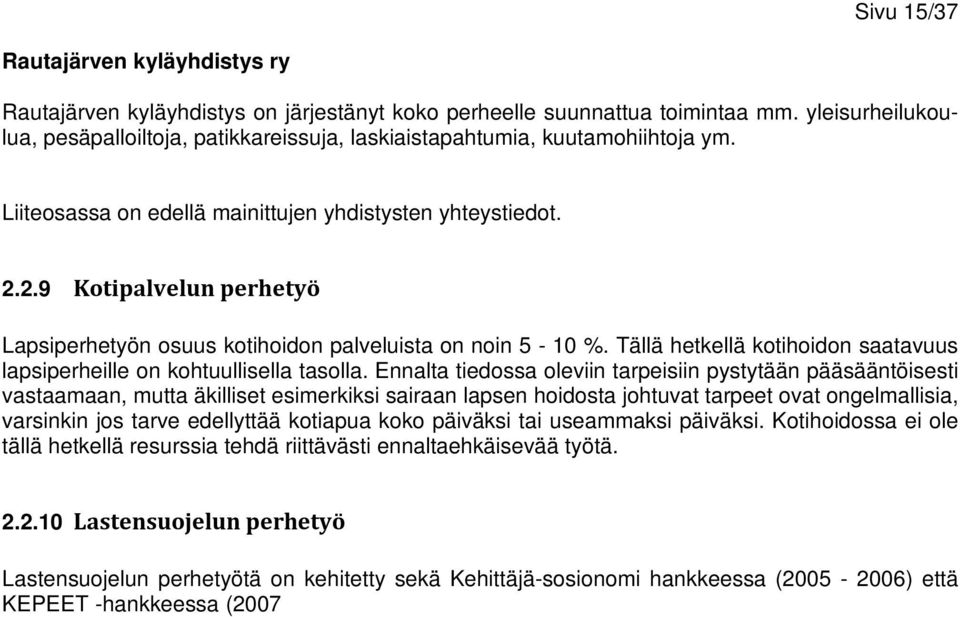 2.9 Kotipalvelun perhetyö Lapsiperhetyön osuus kotihoidon palveluista on noin 5-10 %. Tällä hetkellä kotihoidon saatavuus lapsiperheille on kohtuullisella tasolla.