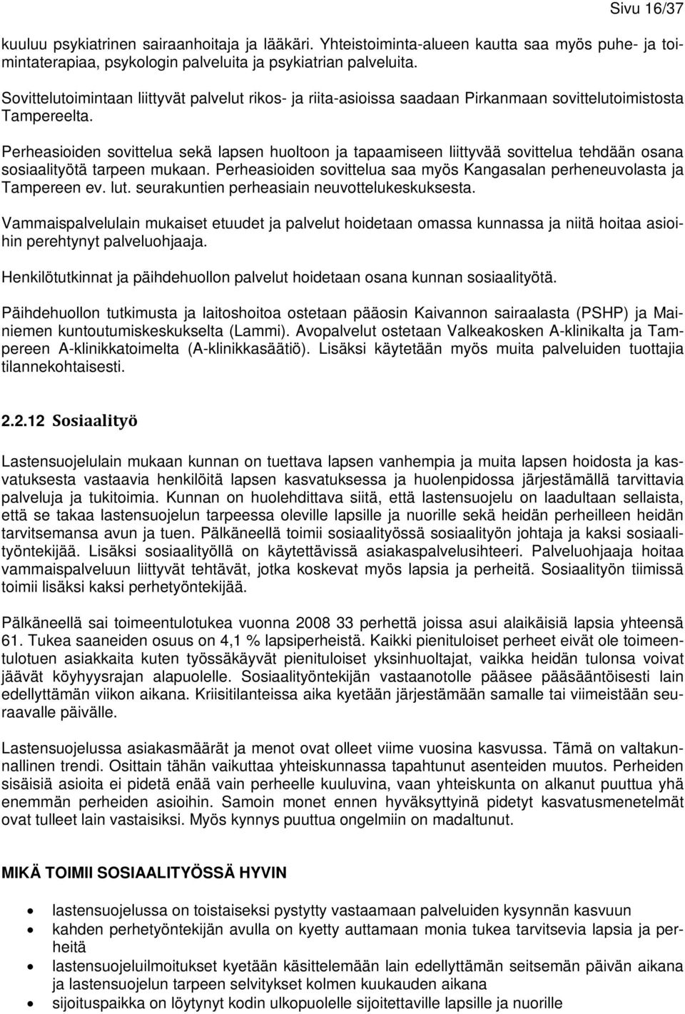 Perheasioiden sovittelua sekä lapsen huoltoon ja tapaamiseen liittyvää sovittelua tehdään osana sosiaalityötä tarpeen mukaan.