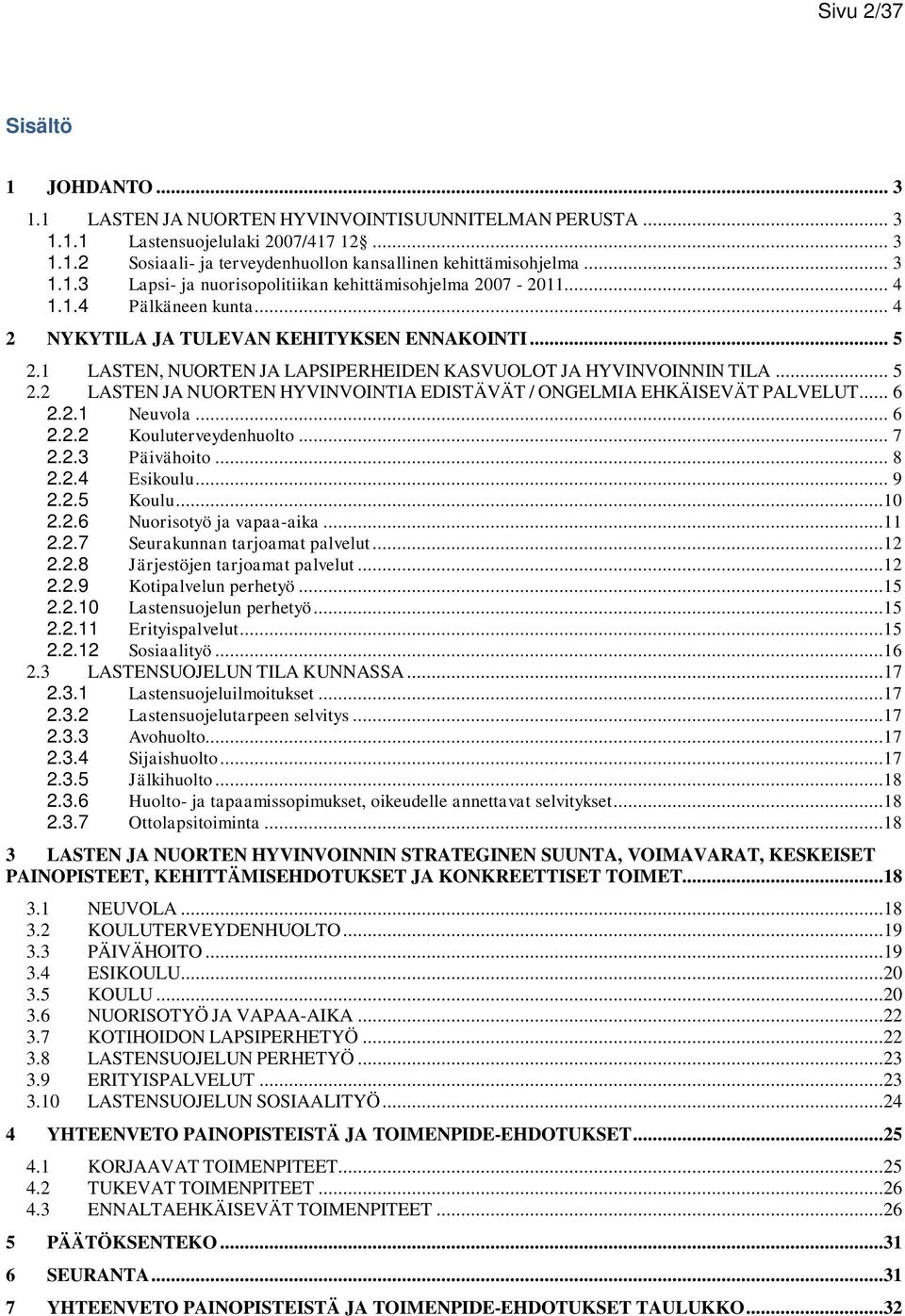 1 LASTEN, NUORTEN JA LAPSIPERHEIDEN KASVUOLOT JA HYVINVOINNIN TILA... 5 2.2 LASTEN JA NUORTEN HYVINVOINTIA EDISTÄVÄT / ONGELMIA EHKÄISEVÄT PALVELUT... 6 2.2.1 Neuvola... 6 2.2.2 Kouluterveydenhuolto.