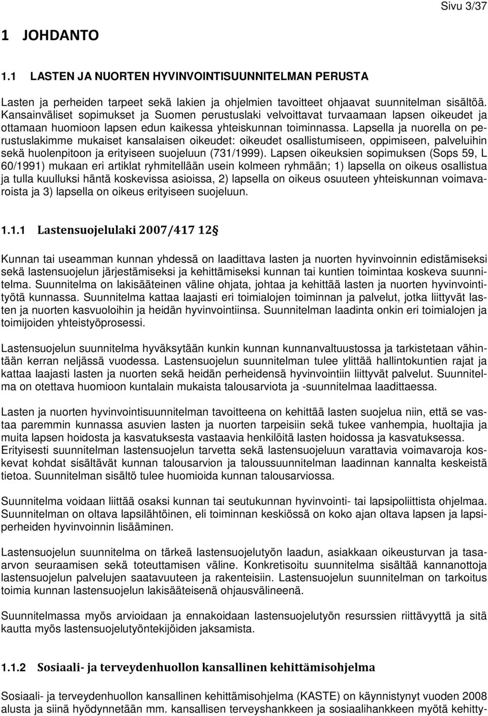 Lapsella ja nuorella on perustuslakimme mukaiset kansalaisen oikeudet: oikeudet osallistumiseen, oppimiseen, palveluihin sekä huolenpitoon ja erityiseen suojeluun (731/1999).