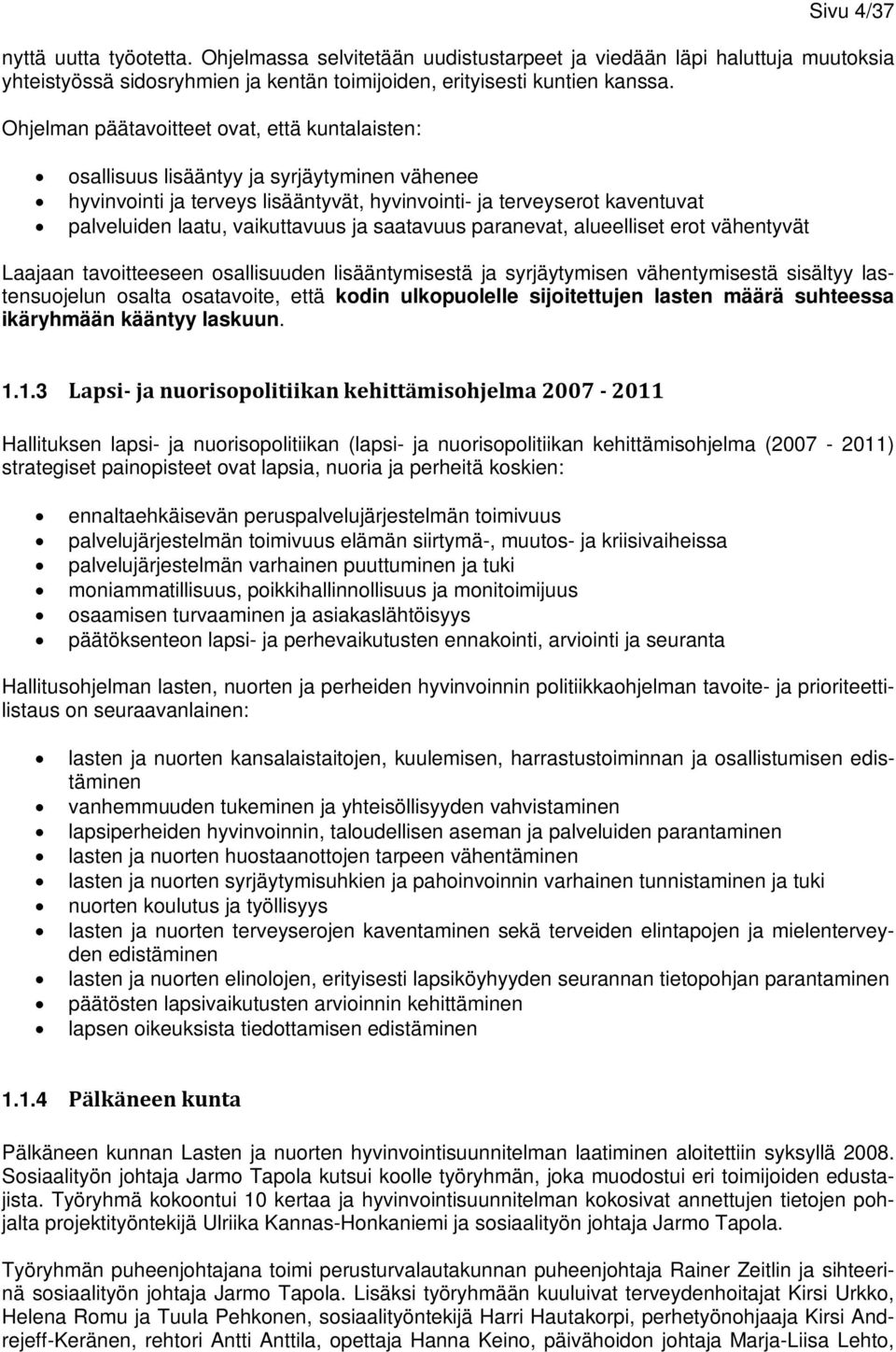 vaikuttavuus ja saatavuus paranevat, alueelliset erot vähentyvät Laajaan tavoitteeseen osallisuuden lisääntymisestä ja syrjäytymisen vähentymisestä sisältyy lastensuojelun osalta osatavoite, että