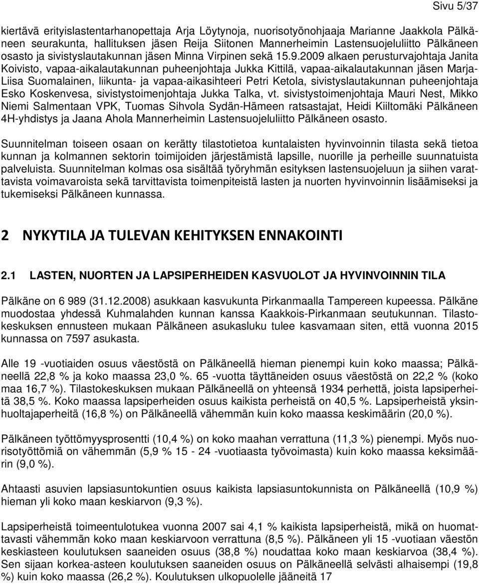 2009 alkaen perusturvajohtaja Janita Koivisto, vapaa-aikalautakunnan puheenjohtaja Jukka Kittilä, vapaa-aikalautakunnan jäsen Marja- Liisa Suomalainen, liikunta- ja vapaa-aikasihteeri Petri Ketola,