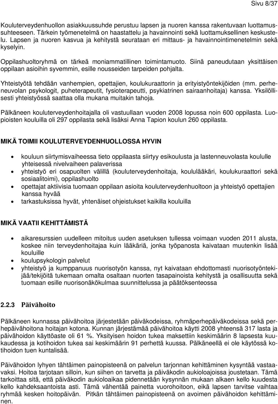 Siinä paneudutaan yksittäisen oppilaan asioihin syvemmin, esille nousseiden tarpeiden pohjalta. Yhteistyötä tehdään vanhempien, opettajien, koulukuraattorin ja erityistyöntekijöiden (mm.