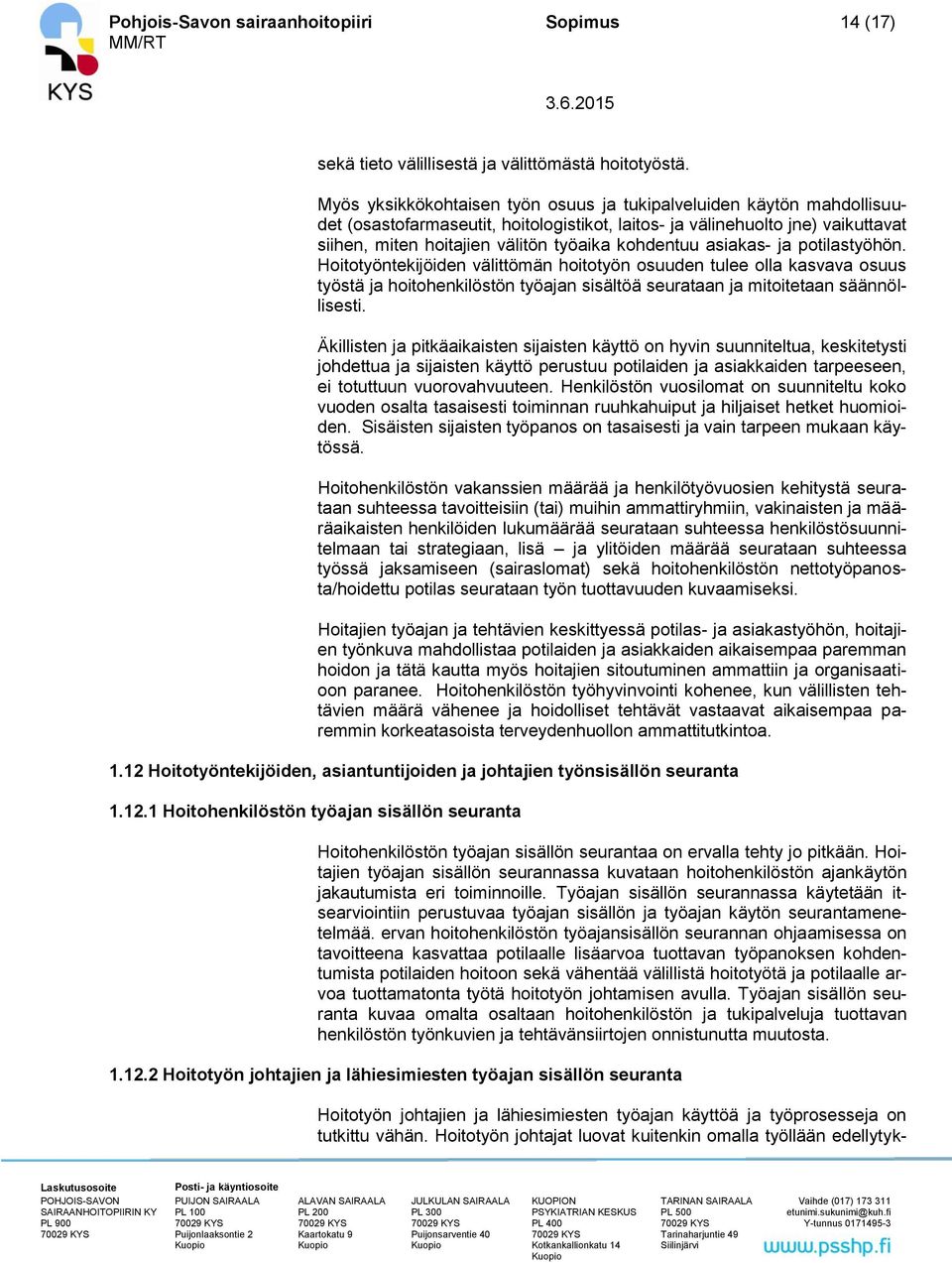 kohdentuu asiakas- ja potilastyöhön. Hoitotyöntekijöiden välittömän hoitotyön osuuden tulee olla kasvava osuus työstä ja hoitohenkilöstön työajan sisältöä seurataan ja mitoitetaan säännöllisesti.