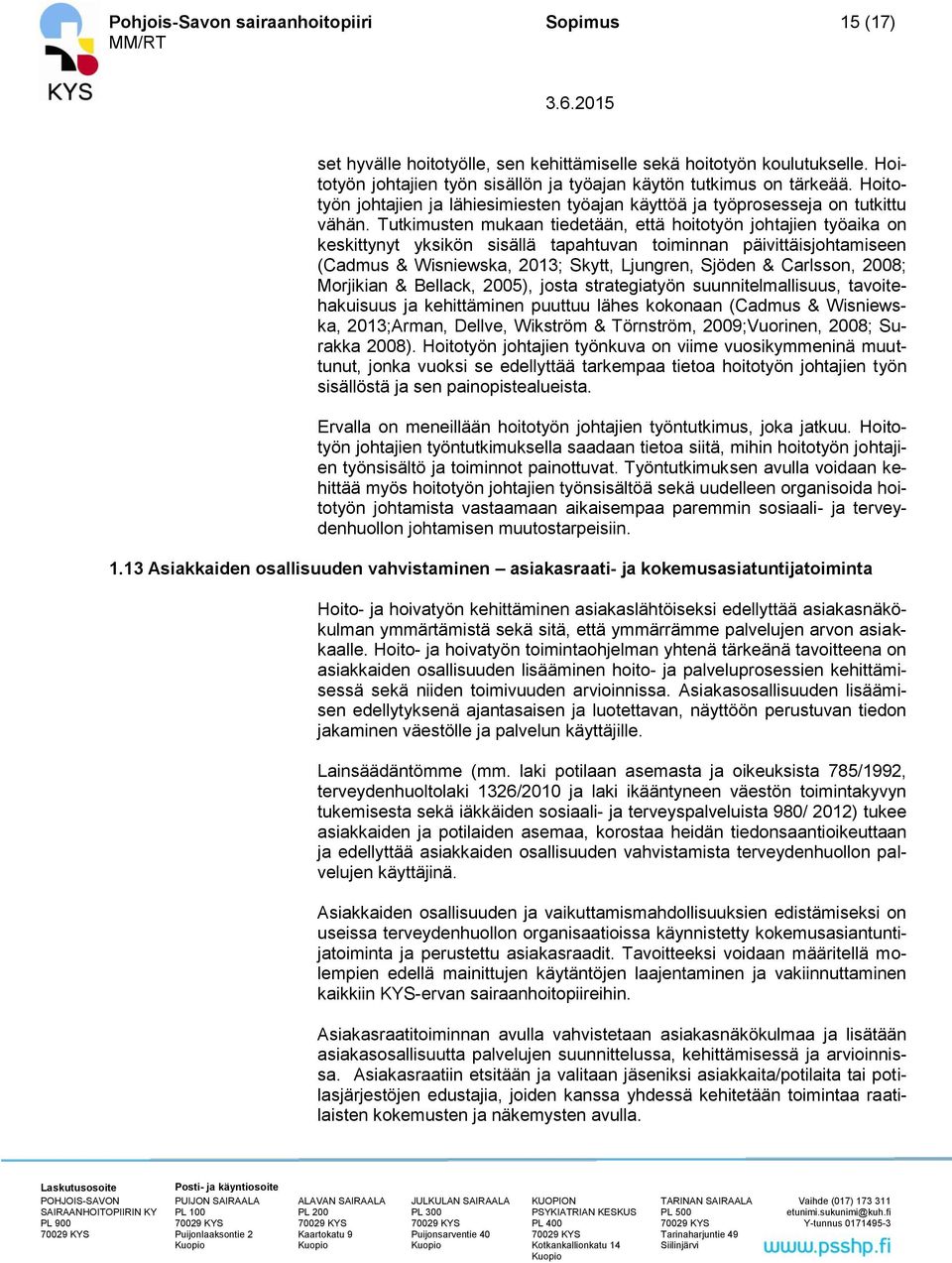 Tutkimusten mukaan tiedetään, että hoitotyön johtajien työaika on keskittynyt yksikön sisällä tapahtuvan toiminnan päivittäisjohtamiseen (Cadmus & Wisniewska, 2013; Skytt, Ljungren, Sjöden &