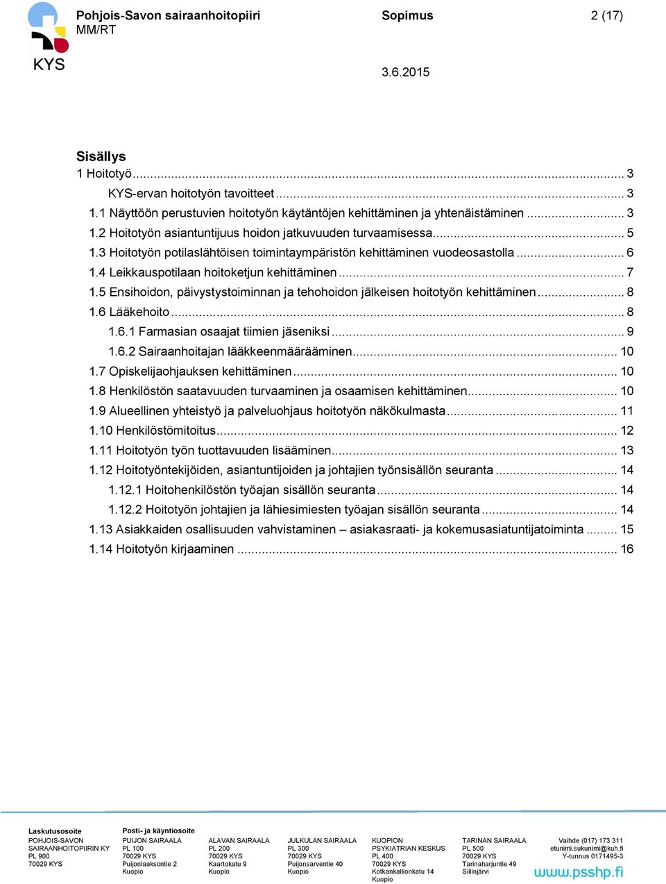 5 Ensihoidon, päivystystoiminnan ja tehohoidon jälkeisen hoitotyön kehittäminen... 8 1.6 Lääkehoito... 8 1.6.1 Farmasian osaajat tiimien jäseniksi... 9 1.6.2 Sairaanhoitajan lääkkeenmäärääminen... 10 1.