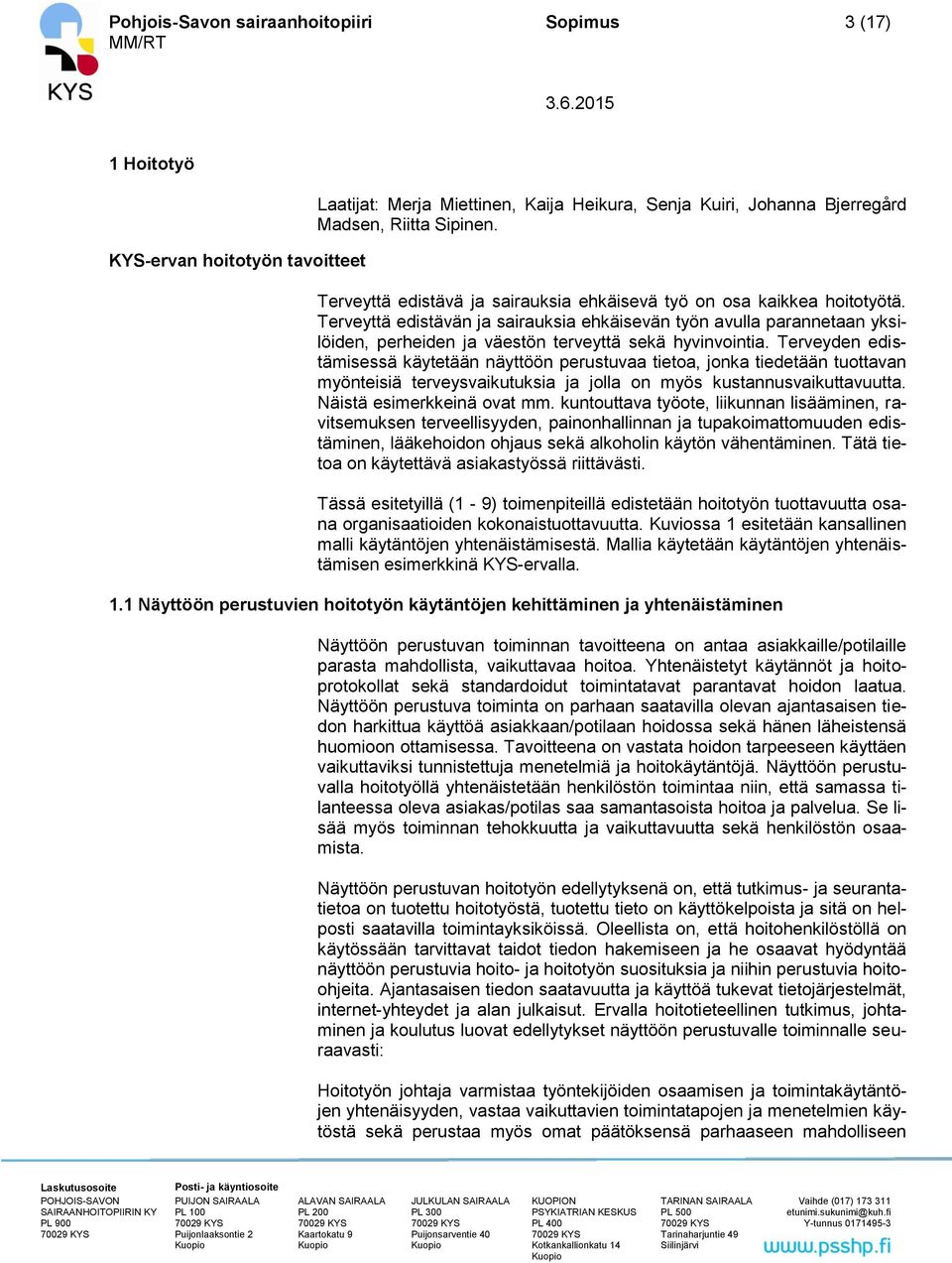 Terveyttä edistävän ja sairauksia ehkäisevän työn avulla parannetaan yksilöiden, perheiden ja väestön terveyttä sekä hyvinvointia.