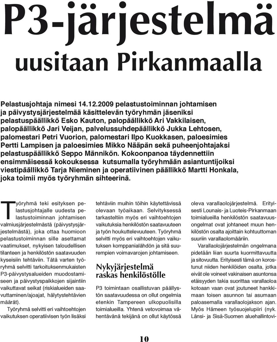 palvelussuhdepäällikkö Jukka Lehtosen, palomestari Petri Vuorion, palomestari Ilpo Kuokkasen, paloesimies Pertti Lampisen ja paloesimies Mikko Nääpän sekä puheenjohtajaksi pelastuspäällikkö Seppo