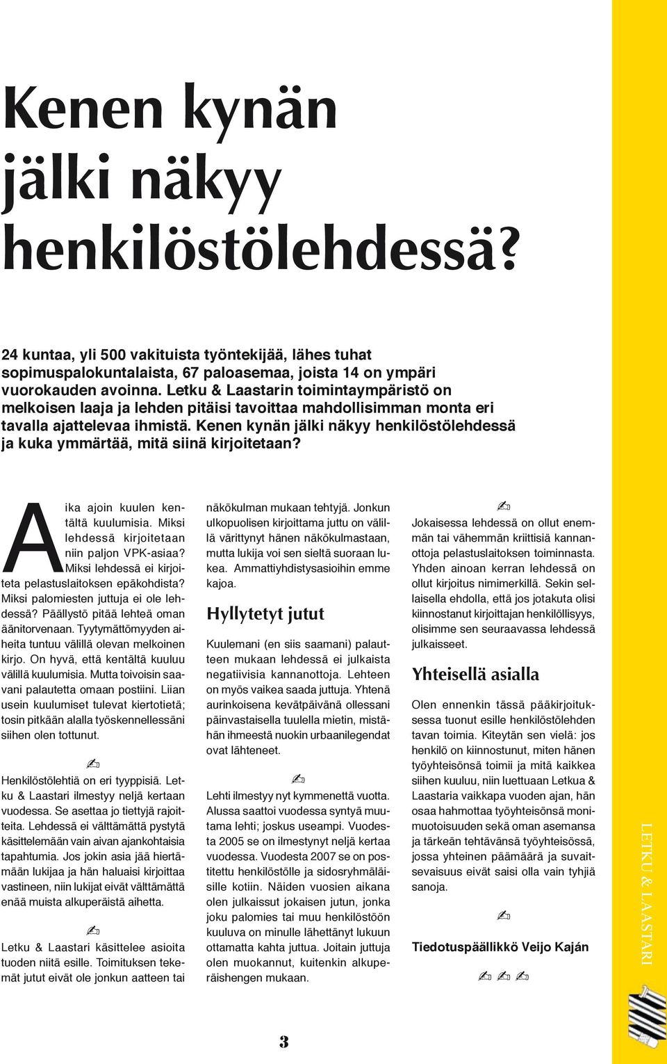 Kenen kynän jälki näkyy henkilöstölehdessä ja kuka ymmärtää, mitä siinä kirjoitetaan? Aika ajoin kuulen kentältä kuulumisia. Miksi lehdessä kirjoitetaan niin paljon VPK-asiaa?