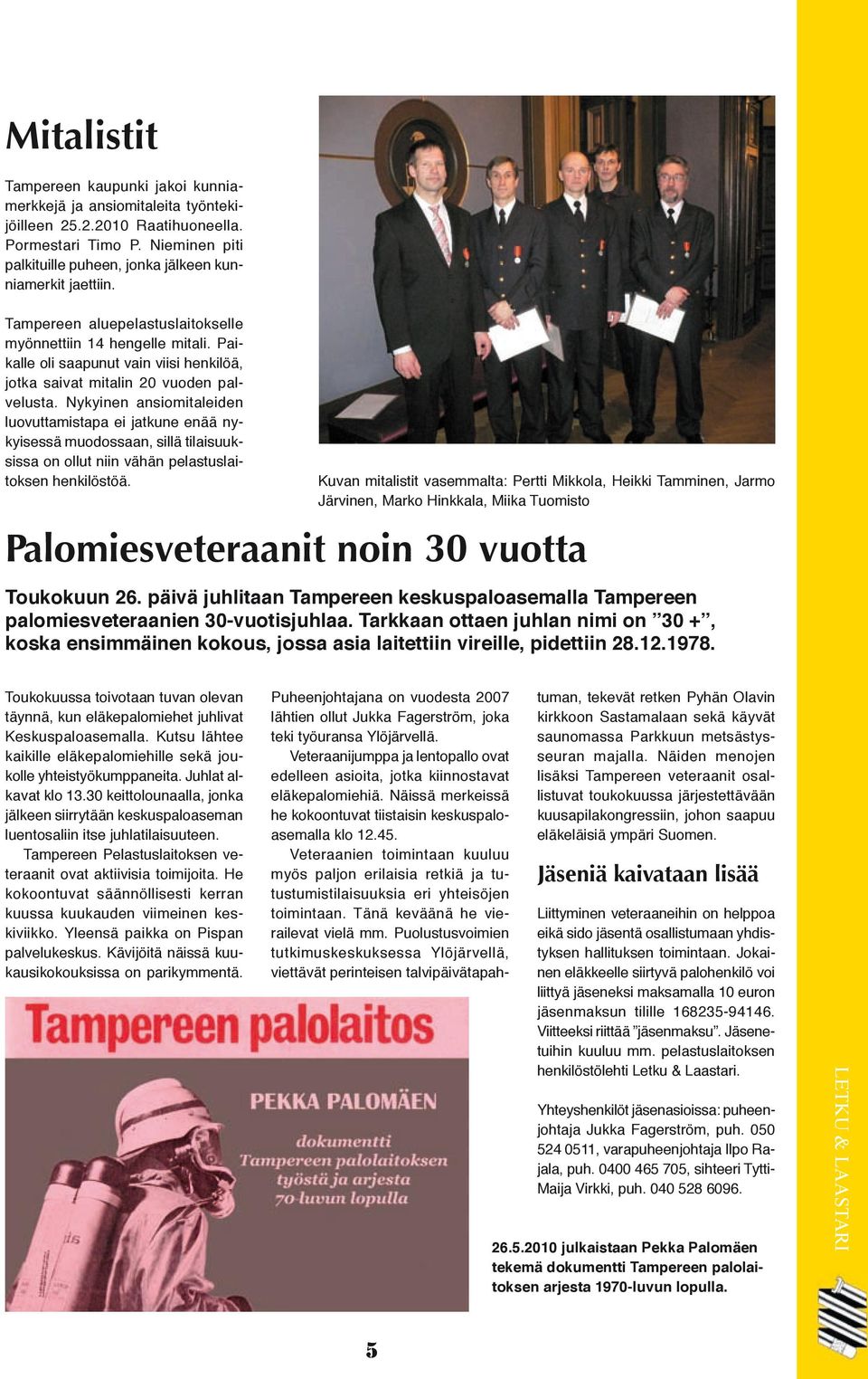 Paikalle oli saapunut vain viisi henkilöä, jotka saivat mitalin 20 vuoden palvelusta.