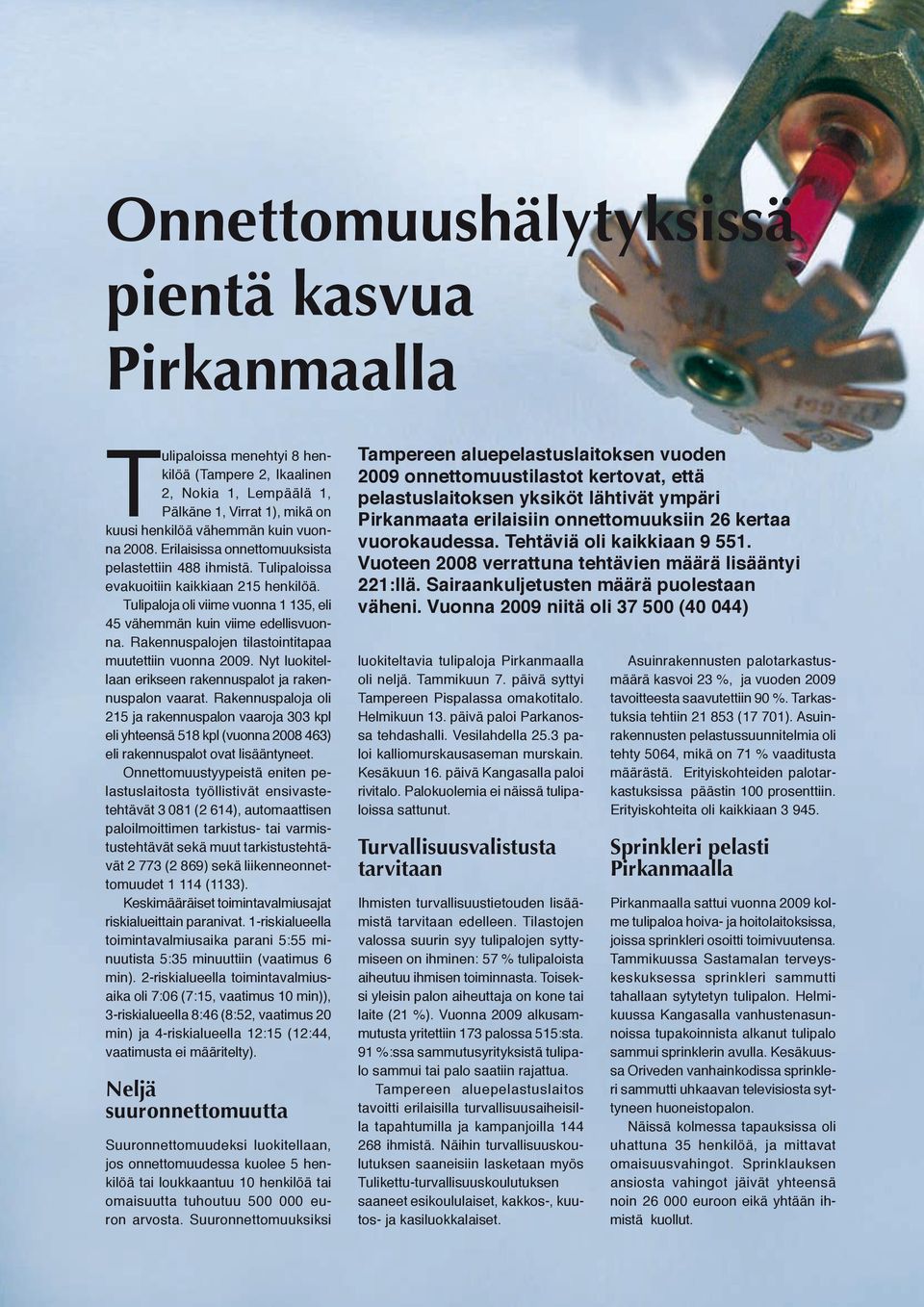 Rakennuspalojen tilastointitapaa muutettiin vuonna 2009. Nyt luokitellaan erikseen rakennuspalot ja rakennuspalon vaarat.