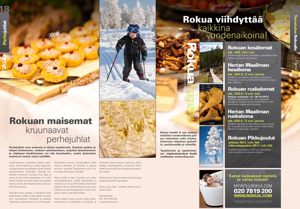 200 / 3 vrk / hlö Tarjous voimassa 1.9. 30.10.2012 Sisältää majoituksen 2 hh:ssa, aamiaiset, päivälliset, kylpylän ja kuntosalin käytön sekä päivittäisen vapaa-ajan ohjelman.