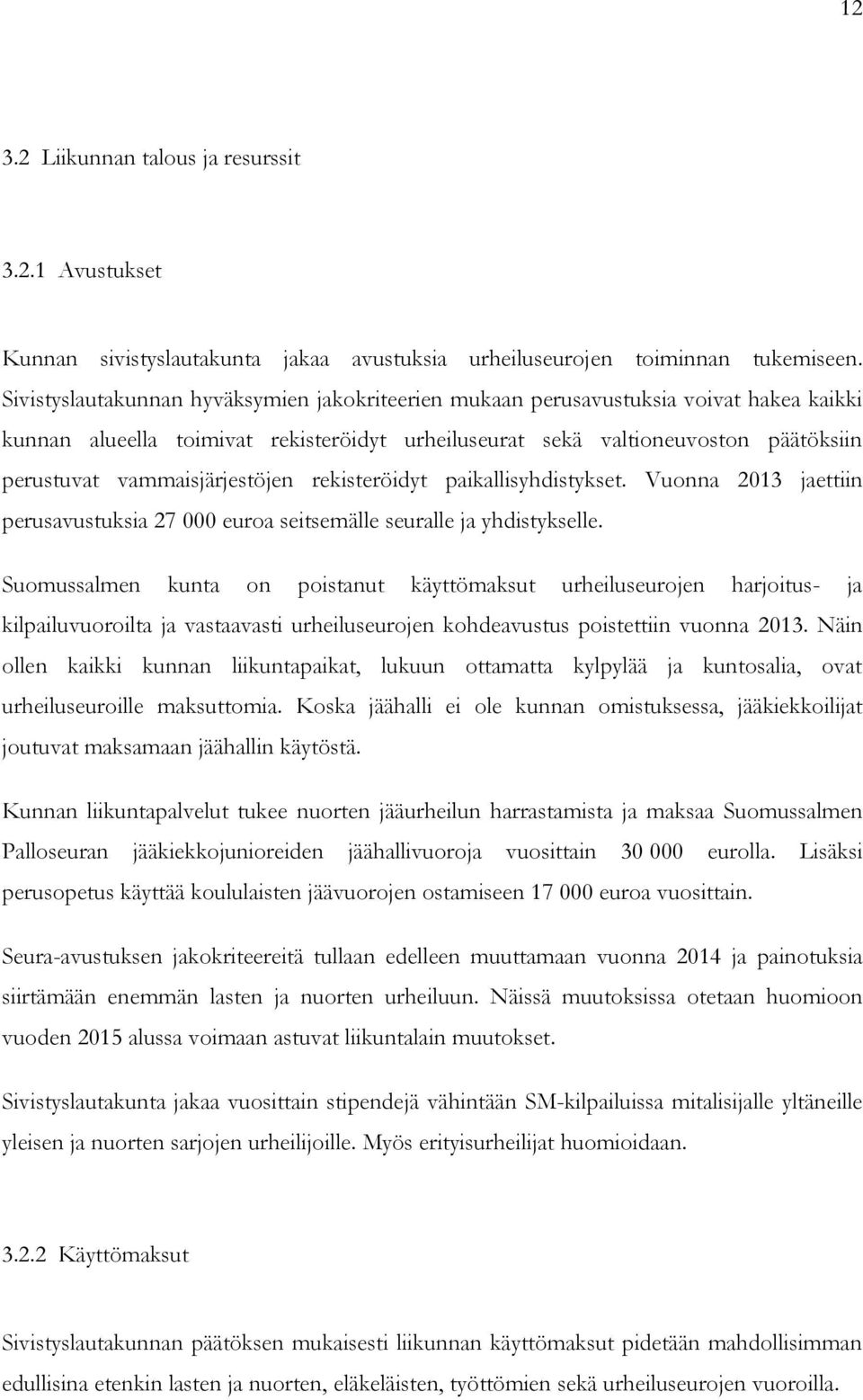 vammaisjärjestöjen rekisteröidyt paikallisyhdistykset. Vuonna 2013 jaettiin perusavustuksia 27 000 euroa seitsemälle seuralle ja yhdistykselle.