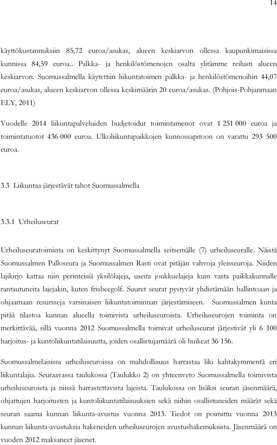 (Pohjois-Pohjanmaan ELY, 2011) Vuodelle 2014 liikuntapalveluiden budjetoidut toimintamenot ovat 1 251 000 euroa ja toimintatuotot 436 000 euroa.