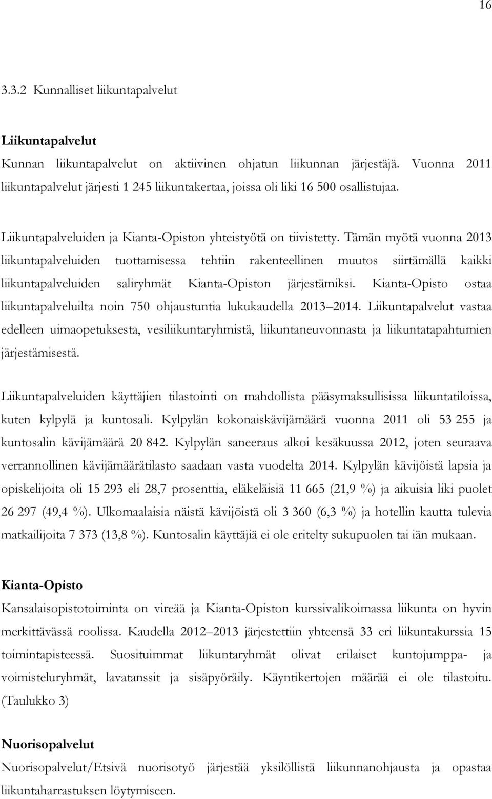 Tämän myötä vuonna 2013 liikuntapalveluiden tuottamisessa tehtiin rakenteellinen muutos siirtämällä kaikki liikuntapalveluiden saliryhmät Kianta-Opiston järjestämiksi.