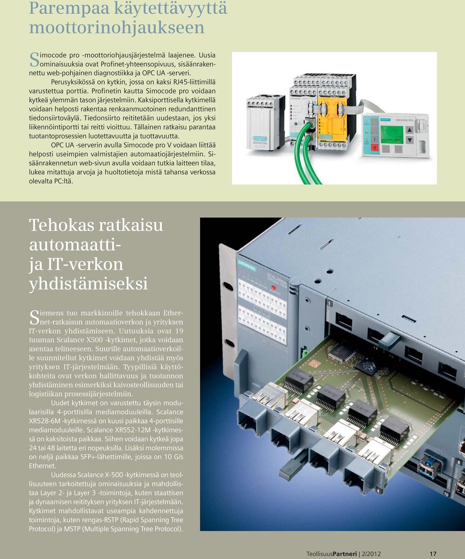 Profinetin kautta Simocode pro voidaan kytkeä ylemmän tason järjestelmiin. Kaksiporttisella kytkimellä voidaan helposti rakentaa renkaanmuotoinen redundanttinen tiedonsiirtoväylä.