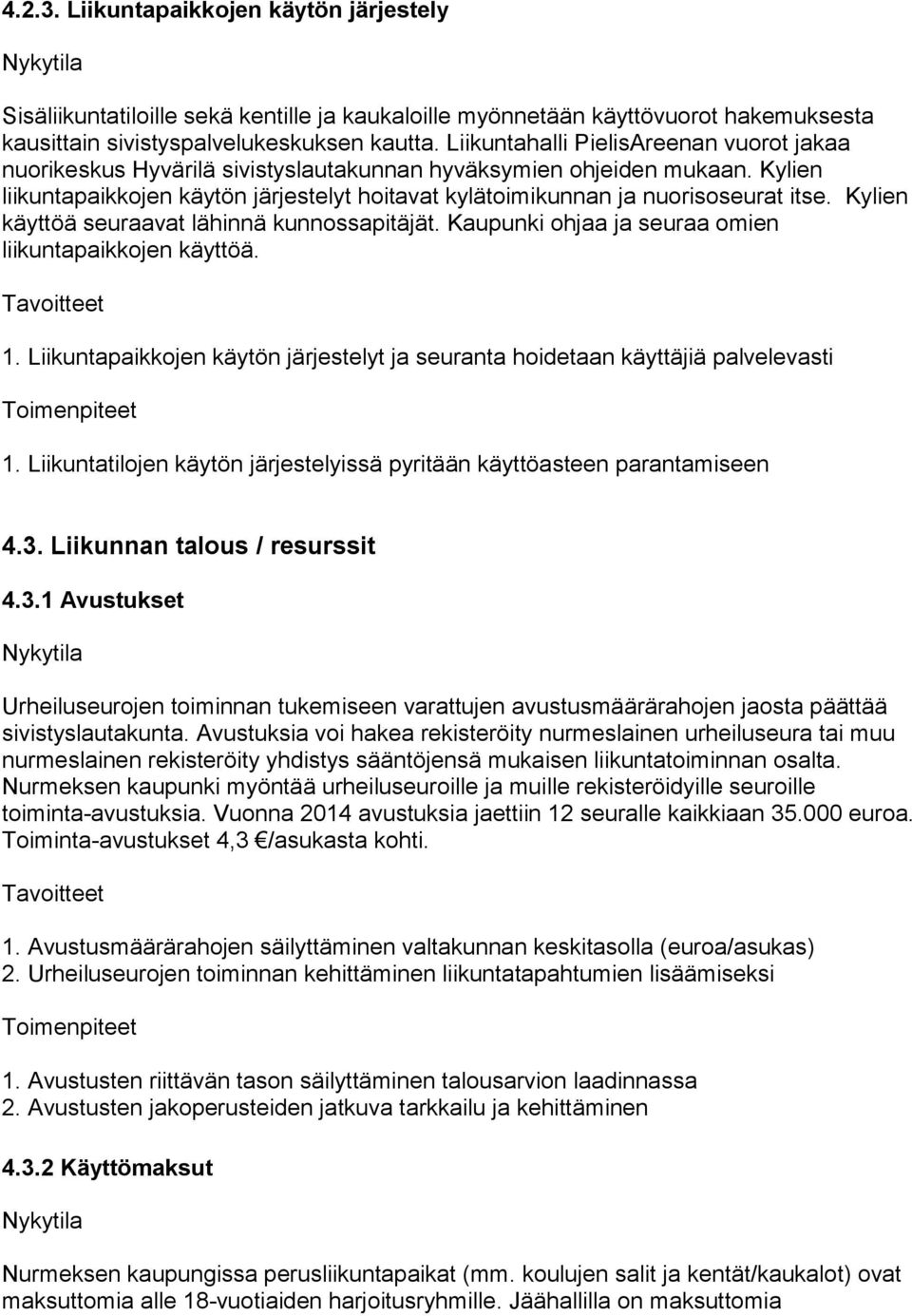 Kylien liikuntapaikkojen käytön järjestelyt hoitavat kylätoimikunnan ja nuorisoseurat itse. Kylien käyttöä seuraavat lähinnä kunnossapitäjät. Kaupunki ohjaa ja seuraa omien liikuntapaikkojen käyttöä.