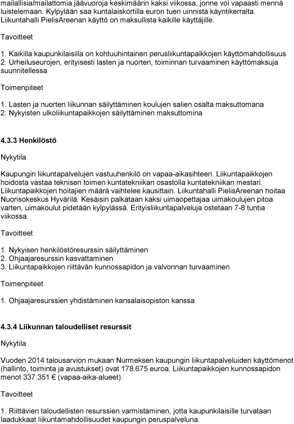 Urheiluseurojen, erityisesti lasten ja nuorten, toiminnan turvaaminen käyttömaksuja suunnitellessa Toimenpiteet 1. Lasten ja nuorten liikunnan säilyttäminen koulujen salien osalta maksuttomana 2.