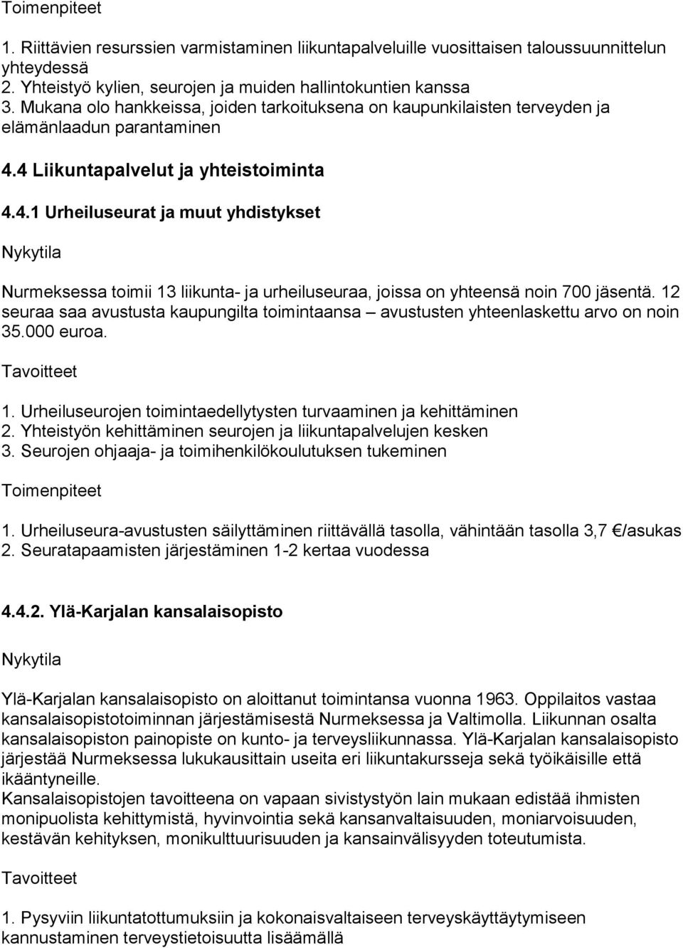 4 Liikuntapalvelut ja yhteistoiminta 4.4.1 Urheiluseurat ja muut yhdistykset Nurmeksessa toimii 13 liikunta- ja urheiluseuraa, joissa on yhteensä noin 700 jäsentä.