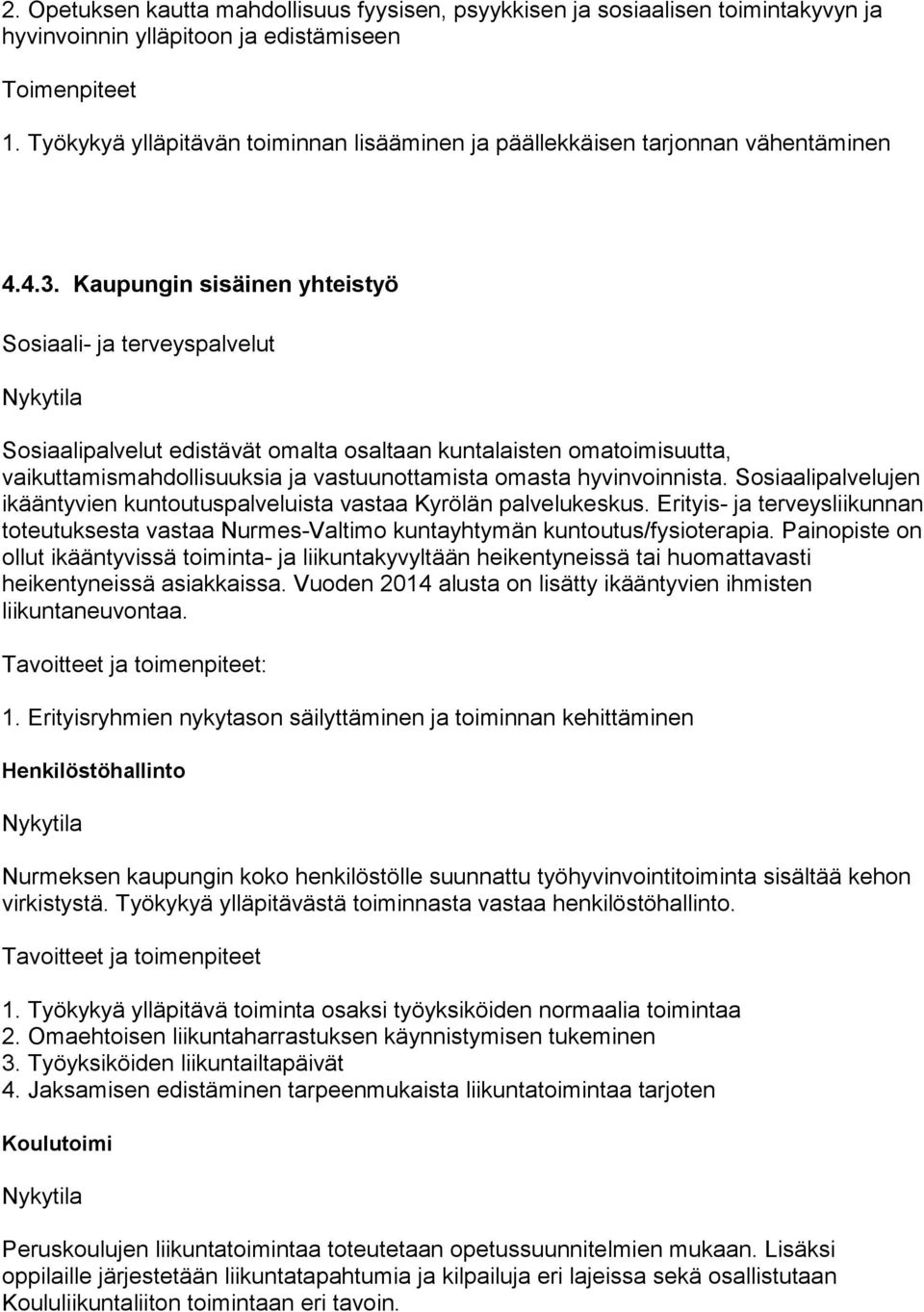 Kaupungin sisäinen yhteistyö Sosiaali- ja terveyspalvelut Sosiaalipalvelut edistävät omalta osaltaan kuntalaisten omatoimisuutta, vaikuttamismahdollisuuksia ja vastuunottamista omasta hyvinvoinnista.