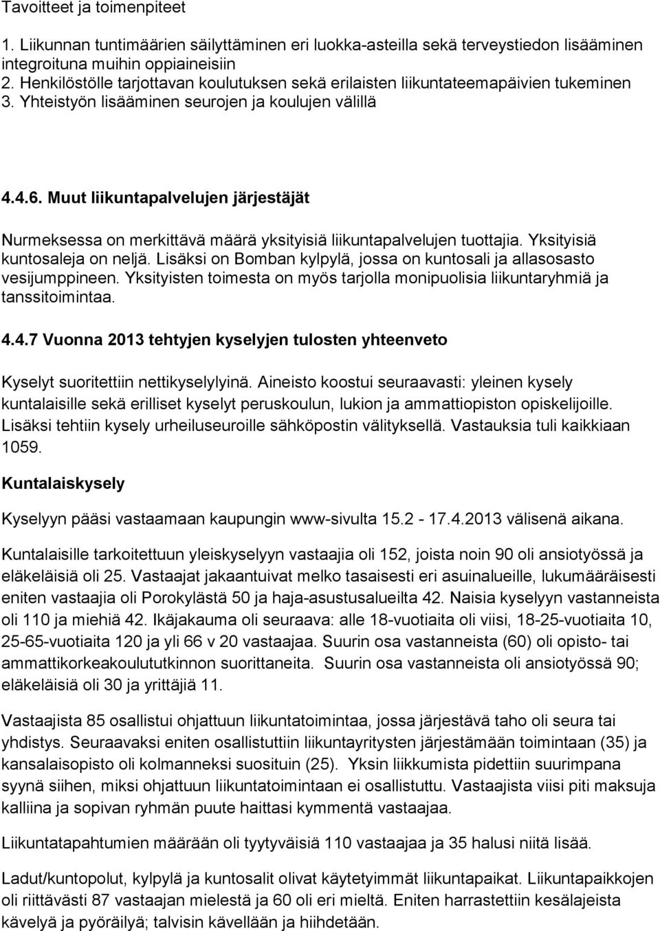 Muut liikuntapalvelujen järjestäjät Nurmeksessa on merkittävä määrä yksityisiä liikuntapalvelujen tuottajia. Yksityisiä kuntosaleja on neljä.