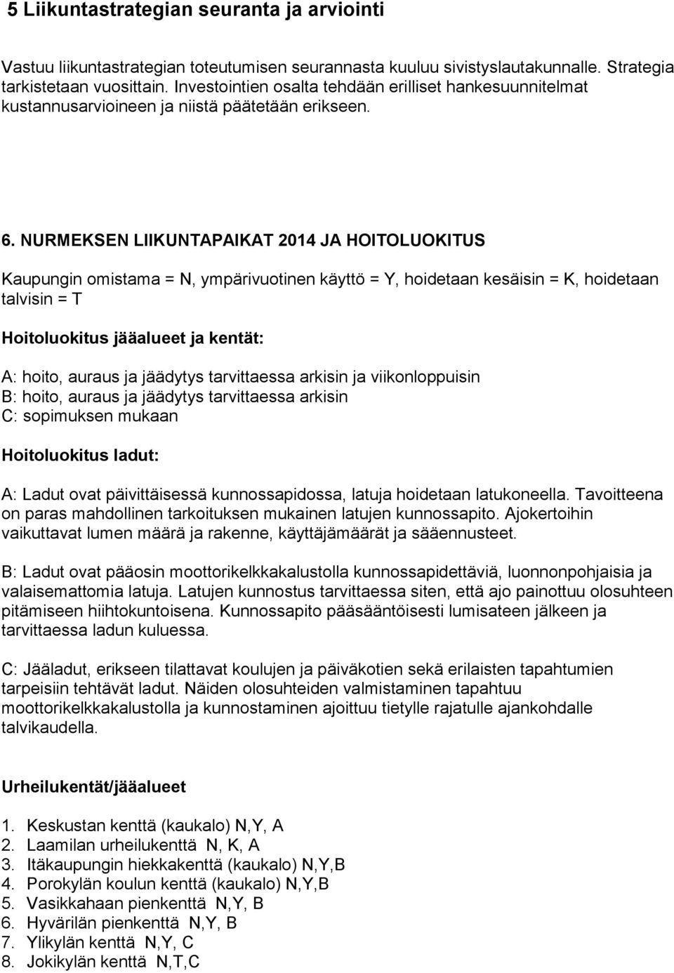 NURMEKSEN LIIKUNTAPAIKAT 2014 JA HOITOLUOKITUS Kaupungin omistama = N, ympärivuotinen käyttö = Y, hoidetaan kesäisin = K, hoidetaan talvisin = T Hoitoluokitus jääalueet ja kentät: A: hoito, auraus ja