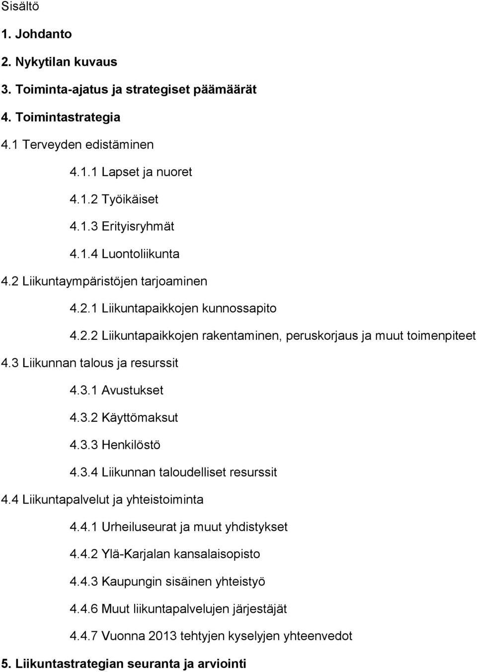 3.2 Käyttömaksut 4.3.3 Henkilöstö 4.3.4 Liikunnan taloudelliset resurssit 4.4 Liikuntapalvelut ja yhteistoiminta 4.4.1 Urheiluseurat ja muut yhdistykset 4.4.2 Ylä-Karjalan kansalaisopisto 4.