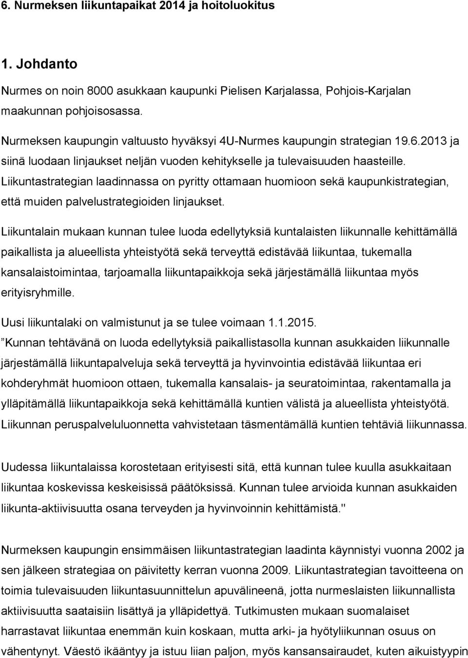 Liikuntastrategian laadinnassa on pyritty ottamaan huomioon sekä kaupunkistrategian, että muiden palvelustrategioiden linjaukset.