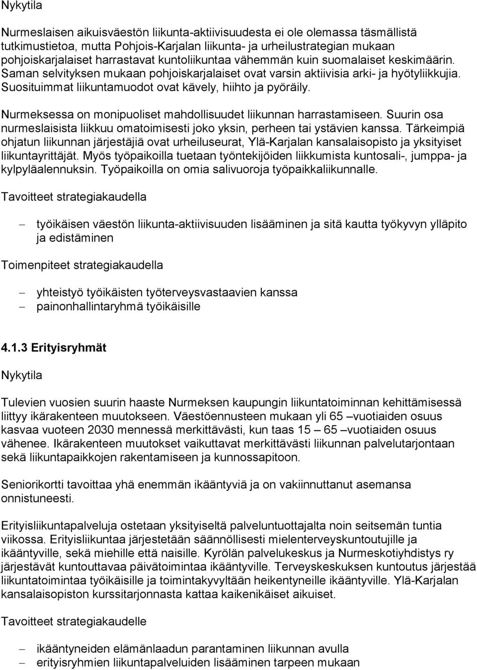 Suosituimmat liikuntamuodot ovat kävely, hiihto ja pyöräily. Nurmeksessa on monipuoliset mahdollisuudet liikunnan harrastamiseen.