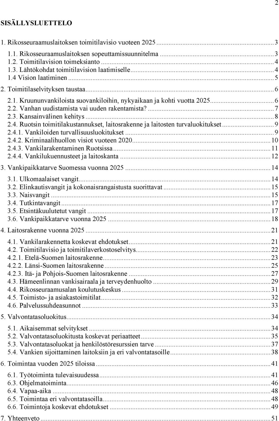 Kansainvälinen kehitys...8 2.4. Ruotsin toimitilakustannukset, laitosrakenne ja laitosten turvaluokitukset...9 2.4.1. Vankiloiden turvallisuusluokitukset...9 2.4.2. Kriminaalihuollon visiot vuoteen 2020.