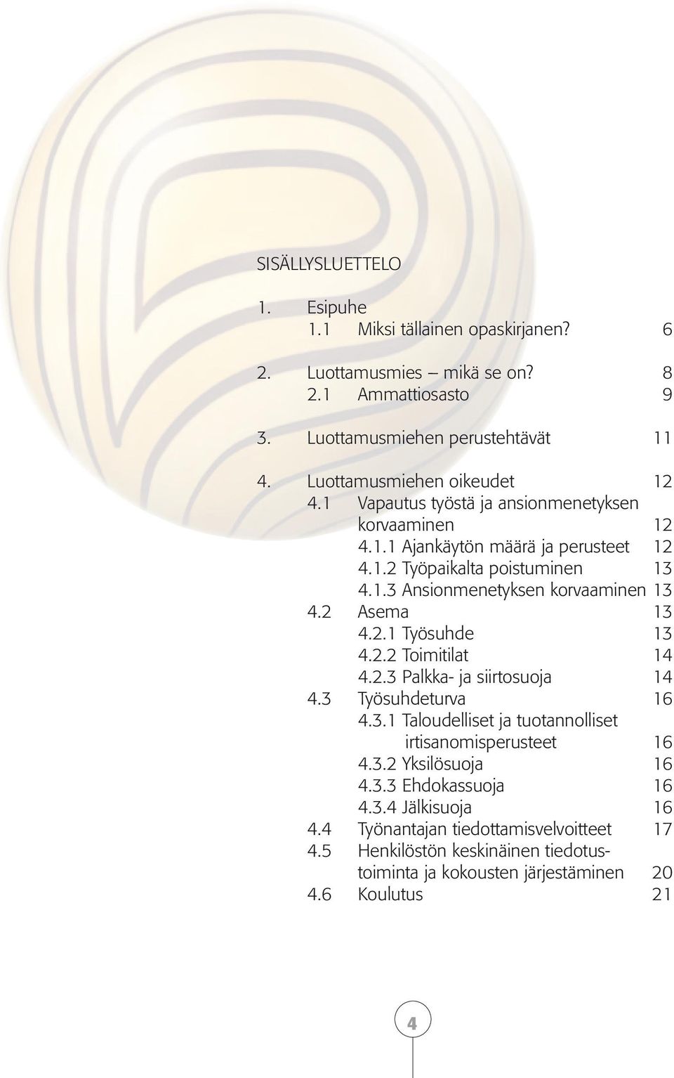 2 Asema 13 4.2.1 Työsuhde 13 4.2.2 Toimitilat 14 4.2.3 Palkka- ja siirtosuoja 14 4.3 Työsuhdeturva 16 4.3.1 Taloudelliset ja tuotannolliset irtisanomisperusteet 16 4.3.2 Yksilösuoja 16 4.