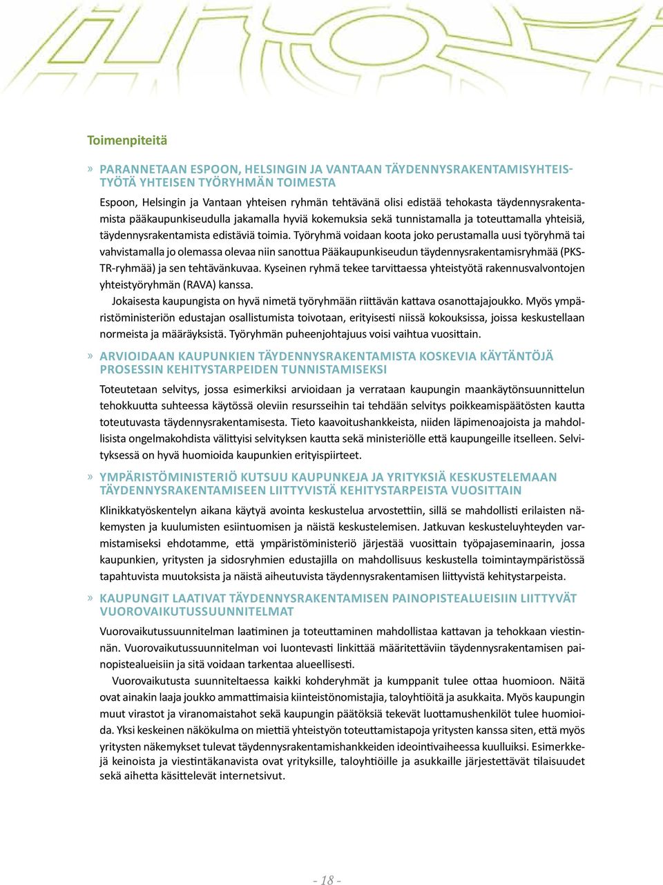 Työryhmä voidaan koota joko perustamalla uusi työryhmä tai vahvistamalla jo olemassa olevaa niin sanottua Pääkaupunkiseudun täydennysrakentamisryhmää (PKS- TR-ryhmää) ja sen tehtävänkuvaa.