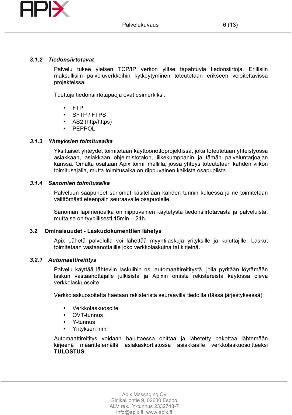 3 Yhteyksien toimitusaika Yksittäiset yhteydet toimitetaan käyttöönottoprojektissa, joka toteutetaan yhteistyössä asiakkaan, asiakkaan ohjelmistotalon, liikekumppanin ja tämän palveluntarjoajan