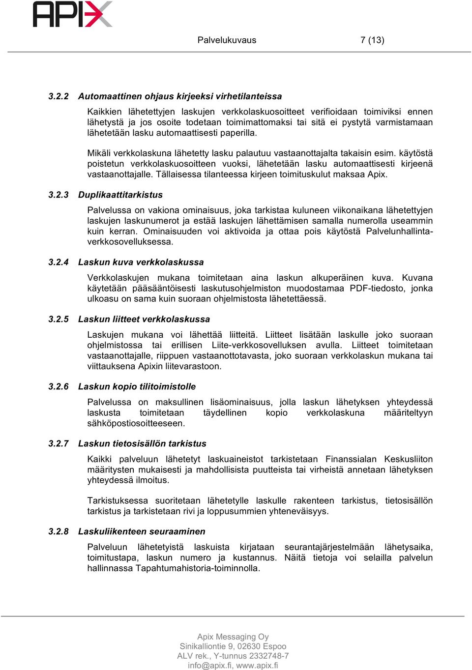 pystytä varmistamaan lähetetään lasku automaattisesti paperilla. Mikäli verkkolaskuna lähetetty lasku palautuu vastaanottajalta takaisin esim.