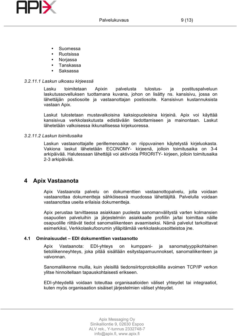 kansisivu, jossa on lähettäjän postiosoite ja vastaanottajan postiosoite. Kansisivun kustannuksista vastaan Apix. Laskut tulostetaan mustavalkoisina kaksiopuoleisina kirjeinä.