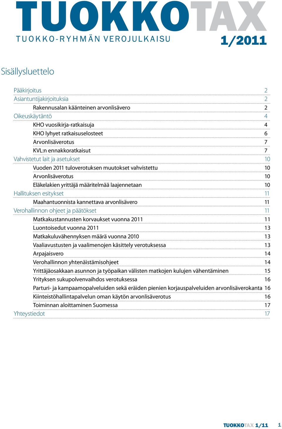 Maahantuonnista kannettava arvonlisävero 11 Verohallinnon ohjeet ja päätökset 11 Matkakustannusten korvaukset vuonna 2011 11 Luontoisedut vuonna 2011 13 Matkakuluvähennyksen määrä vuonna 2010 13