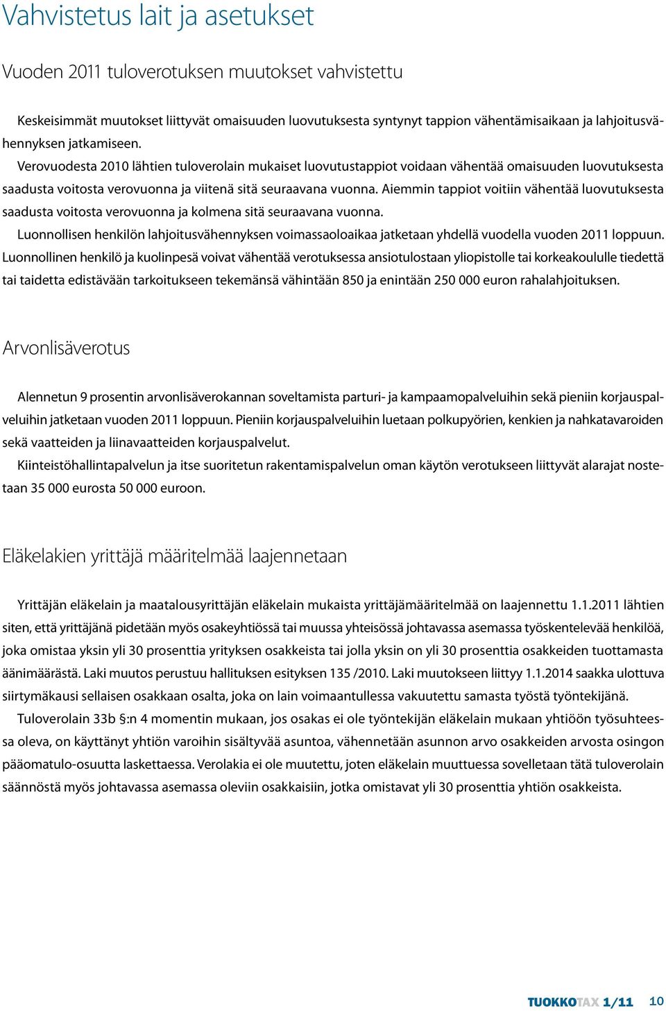 Aiemmin tappiot voitiin vähentää luovutuksesta saadusta voitosta verovuonna ja kolmena sitä seuraavana vuonna.