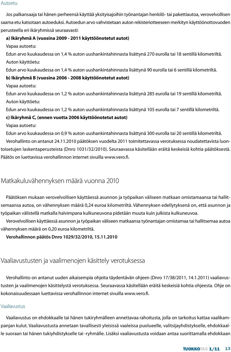 arvo kuukaudessa on 1,4 % auton uushankintahinnasta lisättynä 270 eurolla tai 18 sentillä kilometriltä.