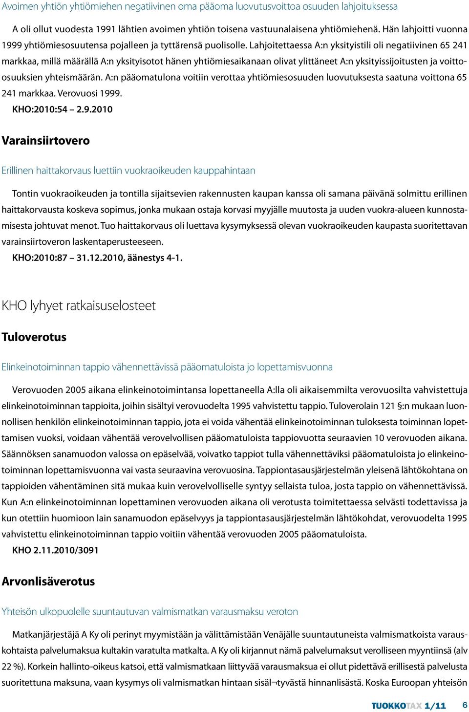 Lahjoitettaessa A:n yksityistili oli negatiivinen 65 241 markkaa, millä määrällä A:n yksityisotot hänen yhtiömiesaikanaan olivat ylittäneet A:n yksityissijoitusten ja voittoosuuksien yhteismäärän.