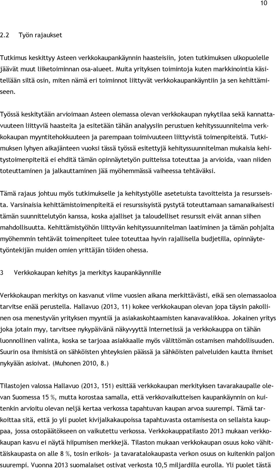 Työssä keskitytään arvioimaan Asteen olemassa olevan verkkokaupan nykytilaa sekä kannattavuuteen liittyviä haasteita ja esitetään tähän analyysiin perustuen kehityssuunnitelma verkkokaupan