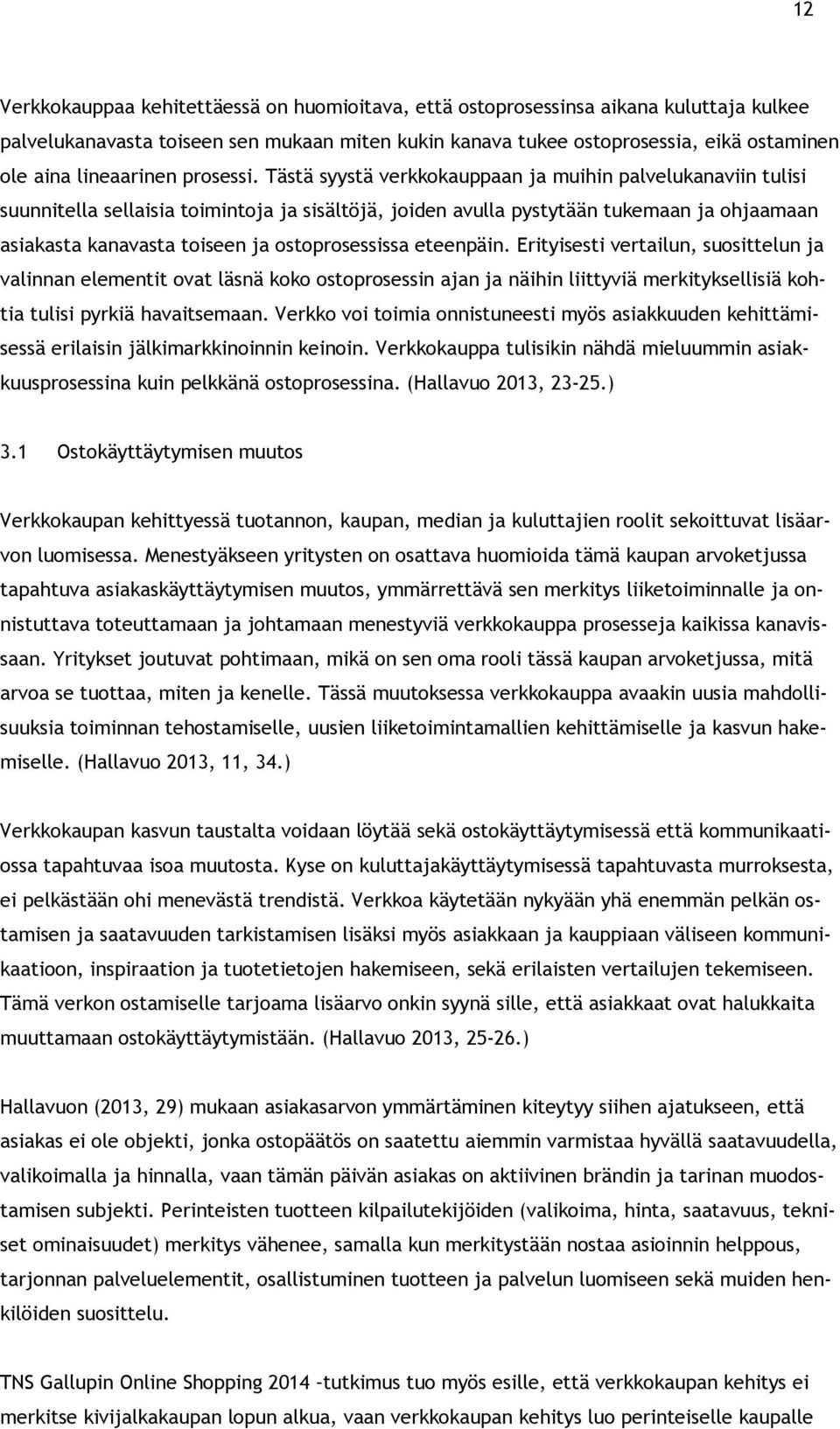 Tästä syystä verkkokauppaan ja muihin palvelukanaviin tulisi suunnitella sellaisia toimintoja ja sisältöjä, joiden avulla pystytään tukemaan ja ohjaamaan asiakasta kanavasta toiseen ja