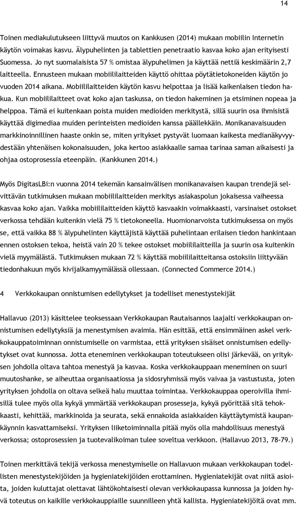 Mobiililaitteiden käytön kasvu helpottaa ja lisää kaikenlaisen tiedon hakua. Kun mobiililaitteet ovat koko ajan taskussa, on tiedon hakeminen ja etsiminen nopeaa ja helppoa.