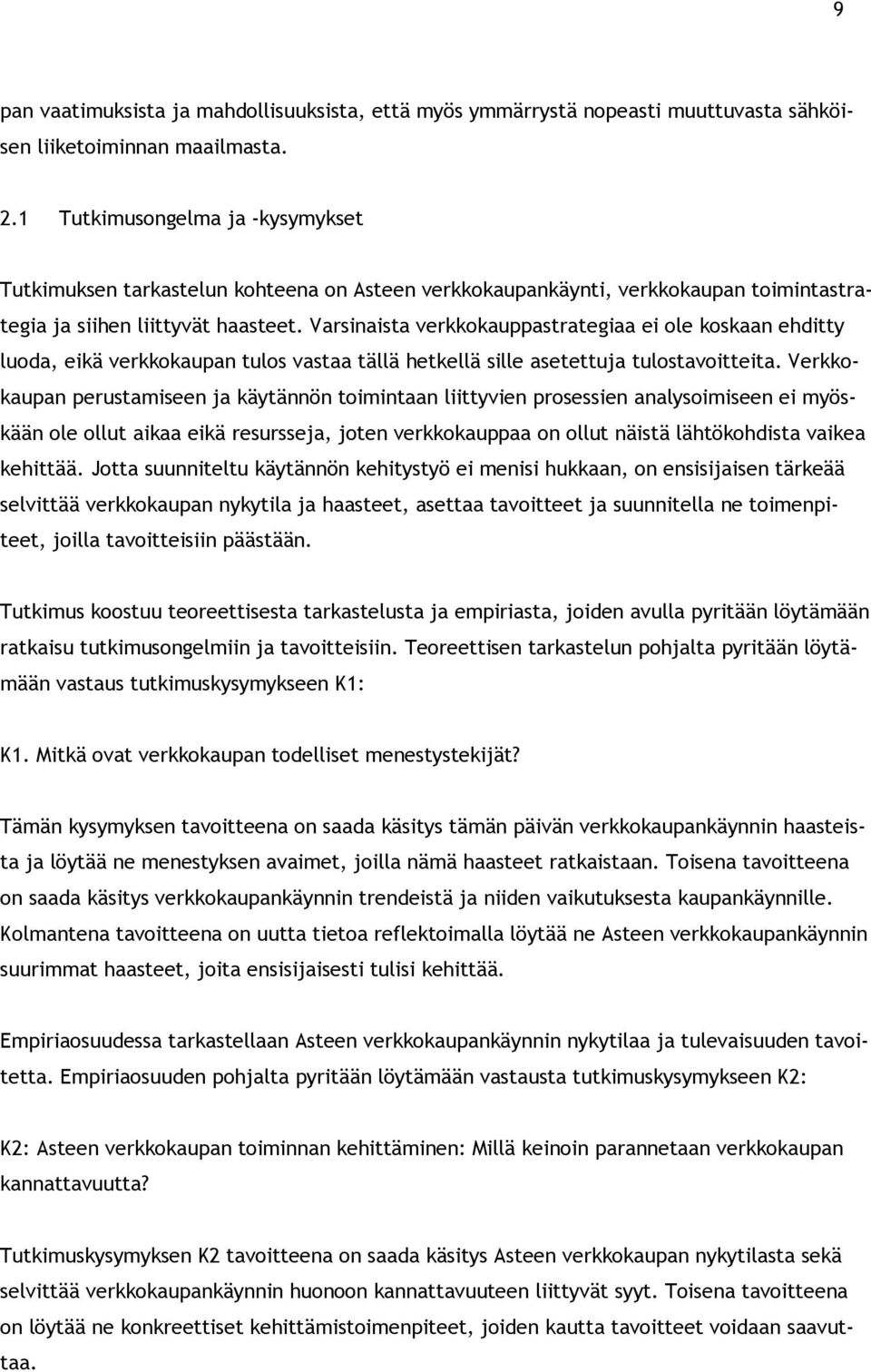 Varsinaista verkkokauppastrategiaa ei ole koskaan ehditty luoda, eikä verkkokaupan tulos vastaa tällä hetkellä sille asetettuja tulostavoitteita.