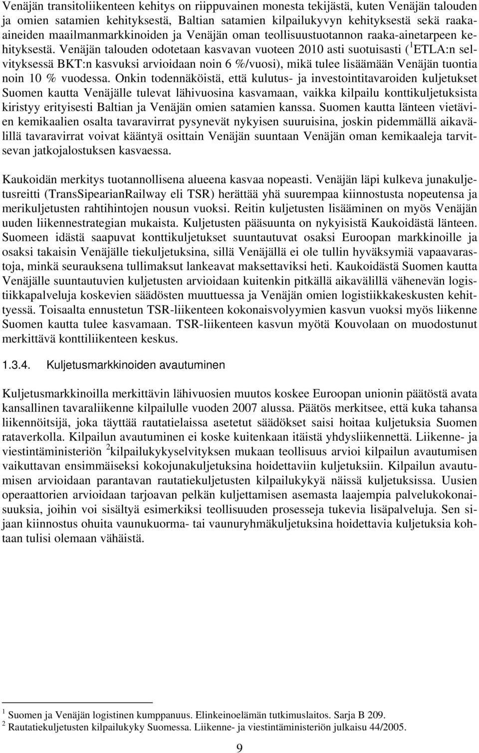 Venäjän talouden odotetaan kasvavan vuoteen 2010 asti suotuisasti ( 1 ETLA:n selvityksessä BKT:n kasvuksi arvioidaan noin 6 %/vuosi), mikä tulee lisäämään Venäjän tuontia noin 10 % vuodessa.