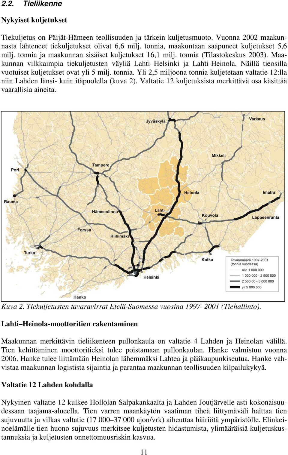Maakunnan vilkkaimpia tiekuljetusten väyliä Lahti Helsinki ja Lahti-Heinola. Näillä tieosilla vuotuiset kuljetukset ovat yli 5 milj. tonnia.