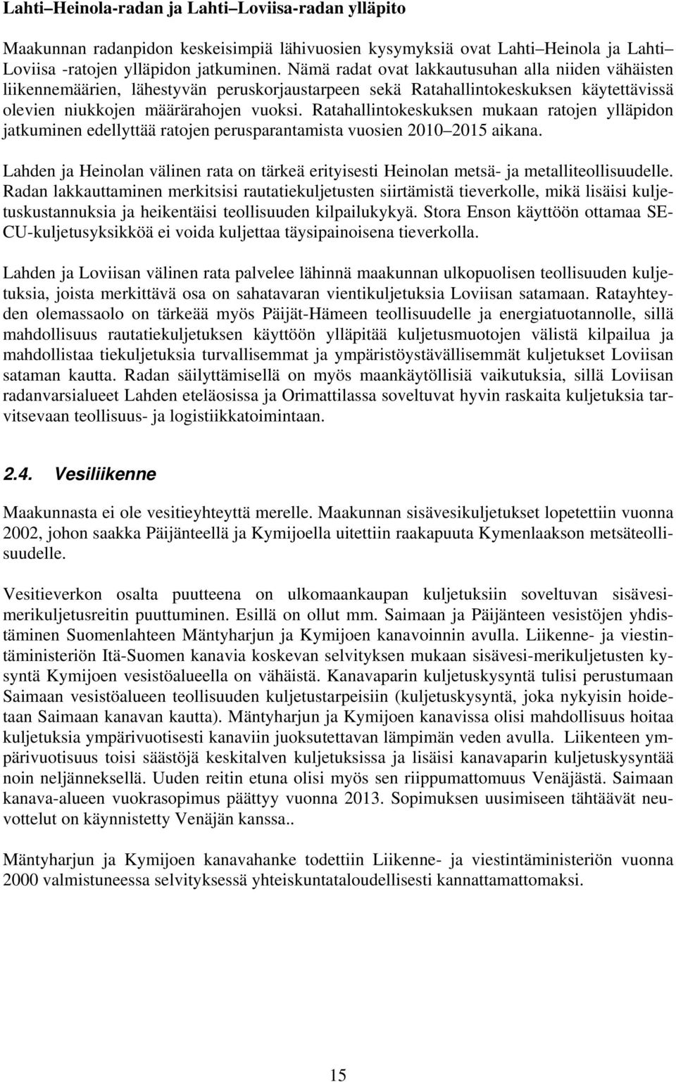 Ratahallintokeskuksen mukaan ratojen ylläpidon jatkuminen edellyttää ratojen perusparantamista vuosien 2010 2015 aikana.