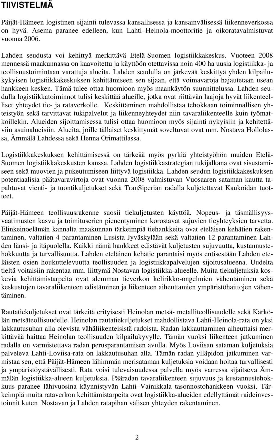 Vuoteen 2008 mennessä maakunnassa on kaavoitettu ja käyttöön otettavissa noin 400 ha uusia logistiikka- ja teollisuustoimintaan varattuja alueita.